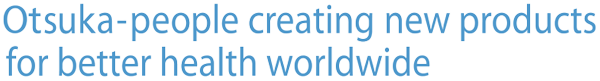 Otsuka -people creating new products
for better health worldwide
